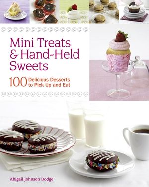 Mini Treats & Hand-Held Sweets: 100 Delicious Desserts to Pick Up and Eat image number 0