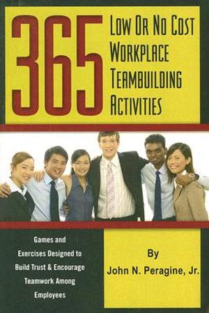 365 Low or No Cost Workplace Teambuilding Activities: Games and Exercises Designed to Build Trust and Encourage Teamwork Among Employees image number 0