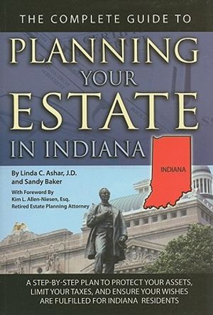 The Complete Guide to Planning Your Estate in Indiana: A Step-By-Step Plan to Protect Your Assets, Limit Your Taxes, and Ensure Your Wishes Are Fulfil image number 0