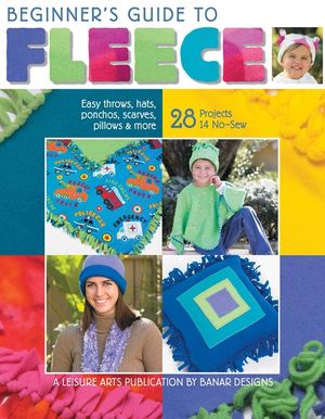 Beginner's Guide to Fleece: Easy Throw, Hats, Ponchos, Scarves, Pillows & More image number 0