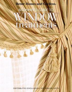 Better Homes and Gardens: Beginner's Guide to Window Treatments (Leisure Arts #4309) image number 0