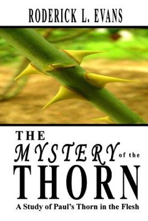 The Mystery of the Thorn: A Study of Paul's Thorn in the Flesh image number 0