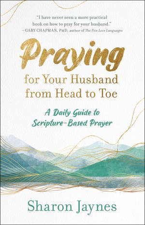 Praying for Your Husband from Head to Toe: A Daily Guide to Scripture-Based Prayer image number 0