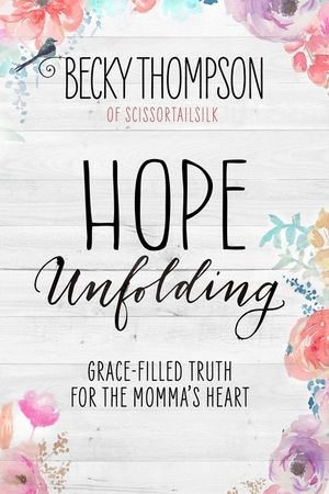 Hope Unfolding: Grace-Filled Truth for the Momma's Heart image number 0
