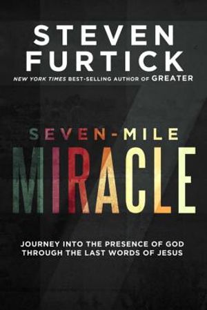 Seven-Mile Miracle: Journey Into the Presence of God Through the Last Words of Jesus image number 0