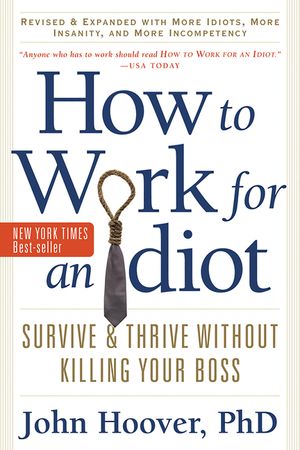 How to Work for an Idiot, Revised and Expanded with More Idiots, More Insanity, and More Incompetency: Survive and Thrive Without Killing Your Boss image number 0