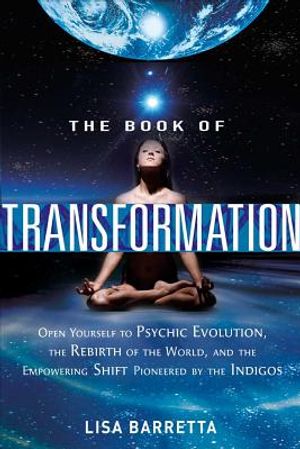 The Book of Transformation: Open Yourself to Psychic Evolution, the Rebirth of the World, and the Empowering Shift Pioneered by the Indigos image number 0