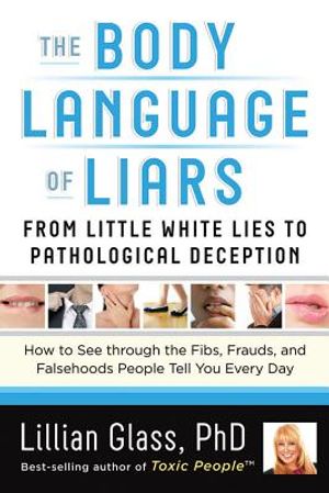 The Body Language of Liars: From Little White Lies to Pathological Deception--How to See Through the Fibs, Frauds, and Falsehoods People Tell You image number 0