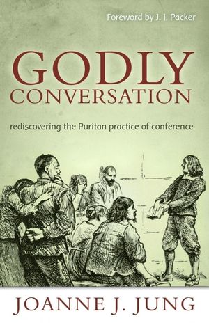 Godly Conversation: Rediscovering the Puritan Practice of Conference image number 0