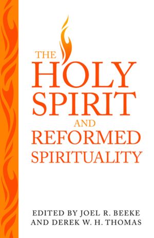 The Holy Spirit and Reformed Spirituality: A Tribute to Geoffrey Thomas image number 0
