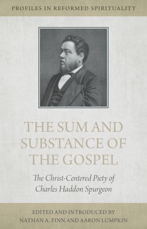 The Sum and Substance of the Gospel: The Christ-Centered Piety of Charles Haddon Spurgeon image number 0