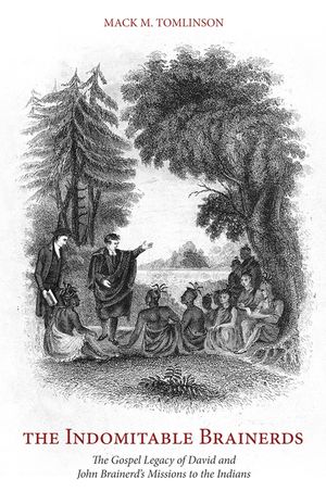 The Indomitable Brainerds: The Gospel Legacy of David and John Brainerd's Mission to the Indians image number 0