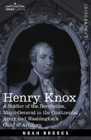 Henry Knox: A Soldier of the Revolution, Major-General in the Continental Army and Washington's Chief of Artillery image number 0