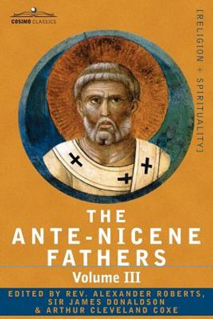 The Ante-Nicene Fathers: The Writings of the Fathers Down to A.D. 325 Volume III Latin Christianity: Its Founder, Tertullian -Three Parts: 1. a image number 0