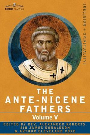 The Ante-Nicene Fathers: The Writings of the Fathers Down to A.D. 325, Volume V Fathers of the Third Century - Hippolytus; Cyprian; Caius; Nova image number 0