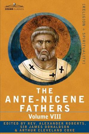 The Ante-Nicene Fathers: The Writings of the Fathers Down to A.D. 325, Volume VIII Fathers of the Third and Fourth Century - The Twelve Patriar image number 0
