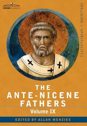 The Ante-Nicene Fathers: The Writings of the Fathers Down to A.D. 325, Volume IX Recently Discovered Additions to Early Christian Literature; C image number 0