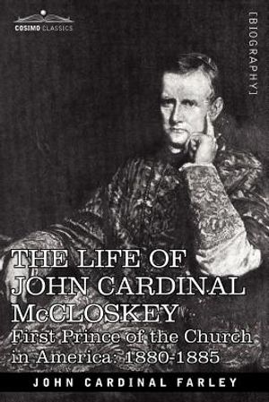The Life of John Cardinal McCloskey: First Prince of the Church in America: 1880-1885 image number 0