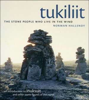 Tukiliit: The Stone People Who Live in the Wind: An Introduction to Inuksuit and Other Stone Figures of the North image number 0