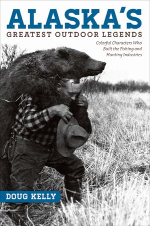 Alaska's Greatest Outdoor Legends: Colorful Characters Who Built the Fishing and Hunting Industries image number 0