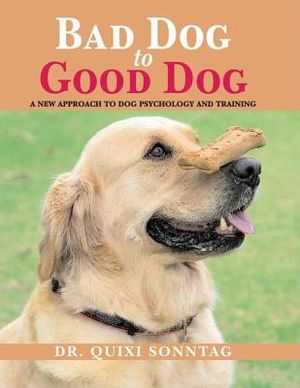 Bad Dog to Good Dog: A New Approach to Dog Psychology and Training image number 0