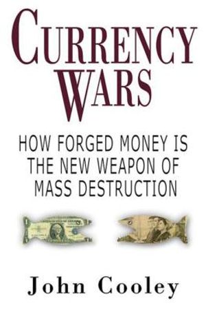 Currency Wars: How Forged Money Is the New Weapon of Mass Destruction image number 0