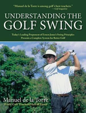 Understanding the Golf Swing: Today's Leading Proponents of Ernest Jones' Swing Principles Presents a Complete System for Better Golf image number 0