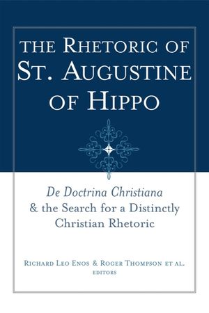 The Rhetoric of St. Augustine of Hippo: de Doctrina Christiana and the Search for a Distinctly Christian Rhetoric image number 0
