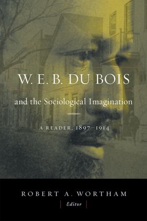 W.E.B. Du Bois and the Sociological Imagination: A Reader, 1897-1914 image number 0