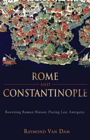 Rome and Constantinople: Rewriting Roman History During Late Antiquity image number 0