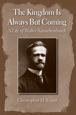 The Kingdom Is Always But Coming: A Life of Walter Rauschenbusch image number 0