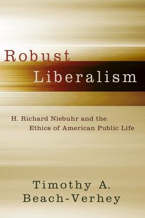 Robust Liberalism: H. Richard Niebuhr and the Ethics of American Public Life image number 0