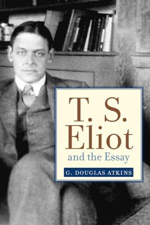 T. S. Eliot and the Essay: From the Sacred Wood to Four Quartets image number 0