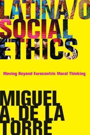 Latina/O Social Ethics: Moving Beyond Eurocentric Moral Thinking image number 0
