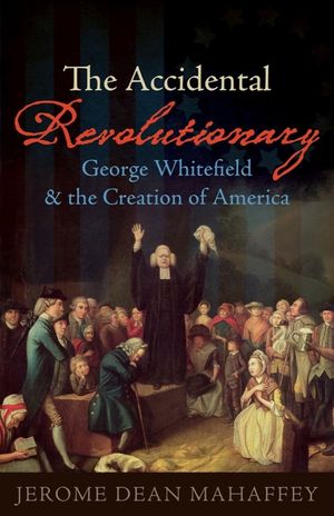 The Accidental Revolutionary: George Whitefield and the Creation of America image number 0