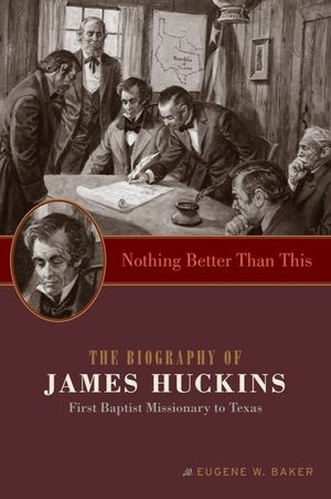 Nothing Better Than This: The Biography of James Huckins, First Baptist Missionary to Texas image number 0