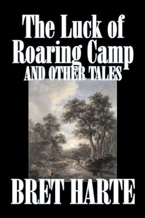 The Luck of Roaring Camp and Other Tales by Bret Harte, Fiction, Westerns, Historical image number 0