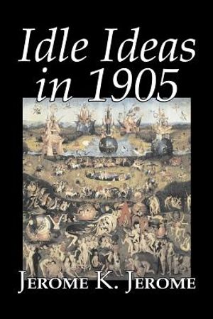 Idle Ideas in 1905 by Jerome K. Jerome, Fiction, Classics, Literary image number 0