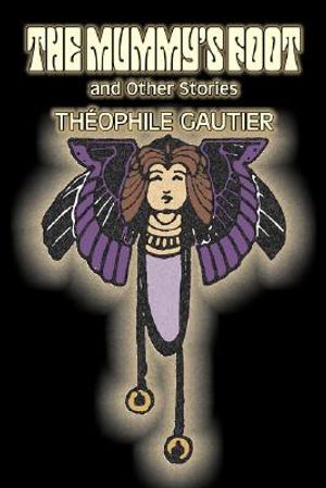 The Mummy's Foot and Other Stories by Theophile Gautier, Fiction, Classics, Fantasy, Fairy Tales, Folk Tales, Legends & Mythology image number 0