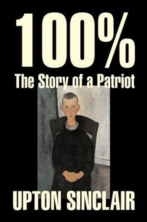 100%: The Story of a Patriot by Upton Sinclair, Fiction, Classics, Literary image number 0
