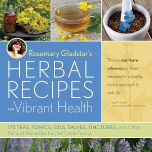 Rosemary Gladstar's Herbal Recipes for Vibrant Health: 175 Teas, Tonics, Oils, Salves, Tinctures, and Other Natural Remedies for the Entire Family image number 0