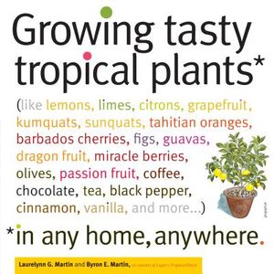 Growing Tasty Tropical Plants in Any Home, Anywhere: (like Lemons, Limes, Citrons, Grapefruit, Kumquats, Sunquats, Tahitian Oranges, Barbados Cherries image number 0