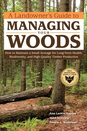 A Landowner's Guide to Managing Your Woods: How to Maintain a Small Acreage for Long-Term Health, Biodiversity, and High-Quality Timber Production image number 0