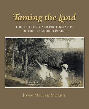 Taming the Land: The Lost Postcard Photographs of the Texas High Plains image number 0