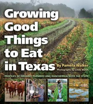 Growing Good Things to Eat in Texas: Profiles of Organic Farmers and Ranchers Across the State image number 0
