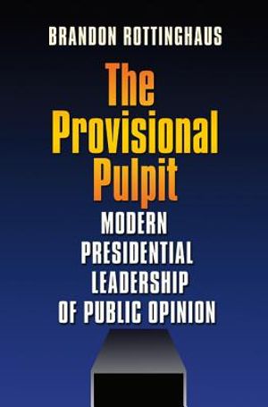 The Provisional Pulpit: Modern Presidential Leadership of Public Opinion image number 0