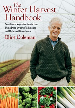 The Winter Harvest Handbook: Year Round Vegetable Production Using Deep-Organic Techniques and Unheated Greenhouses image number 0