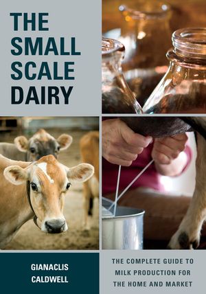 The Small-Scale Dairy: The Complete Guide to Milk Production for the Home and Market image number 0