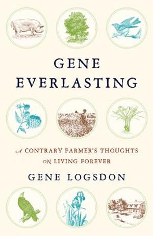 Gene Everlasting: A Contrary Farmer's Thoughts on Living Forever image number 0