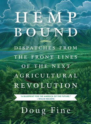 Hemp Bound: Dispatches from the Front Lines of the Next Agricultural Revolution image number 0